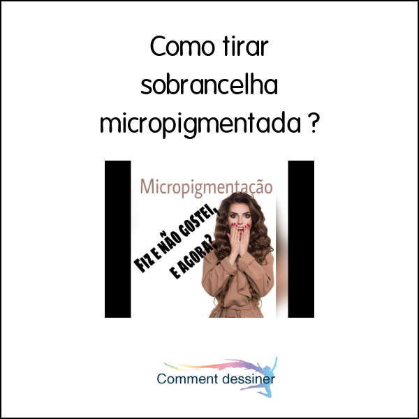 Como tirar sobrancelha micropigmentada